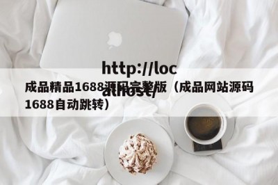 成品精品1688源码完整版（成品网站源码1688自动跳转）