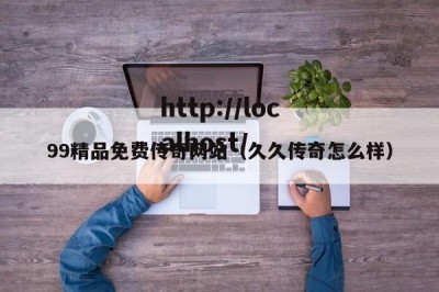 99精品免费传奇网站（久久传奇怎么样）